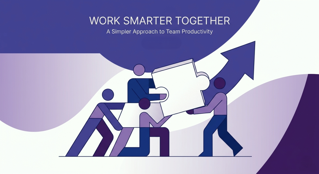 Work Smarter Together: A Simpler Approach to Team Productivity